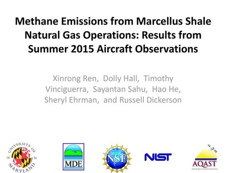 Methane Emissions from Marcellus Shale Natural Gas Operations: Results from Summer 2015 Aircraft Observations Xinrong Ren, Dolly Hall, Timothy Vinciguerra,