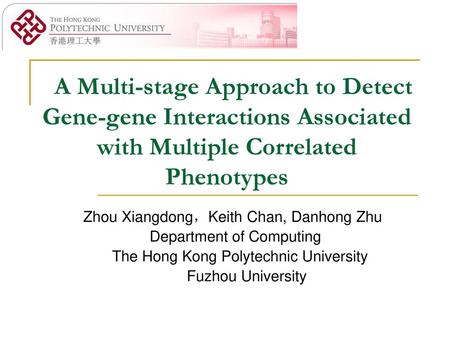 A Multi-stage Approach to Detect Gene-gene Interactions Associated with Multiple Correlated Phenotypes Zhou Xiangdong，Keith Chan, Danhong Zhu Department.