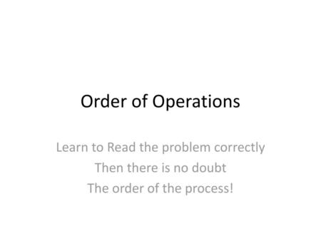 Order of Operations Learn to Read the problem correctly