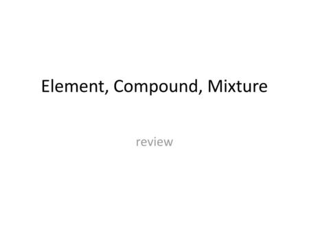 Element, Compound, Mixture