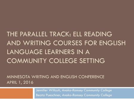 The Parallel Track: ELL Reading and Writing Courses for English Language Learners in a Community College Setting Minnesota Writing and English Conference.