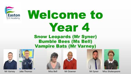 Welcome to Year 4 Snow Leopards (Mr Syner) Bumble Bees (Ms Bell) Vampire Bats (Mr Varney) Mr Varney Jake Thomas.