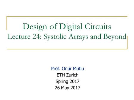 Design of Digital Circuits Lecture 24: Systolic Arrays and Beyond