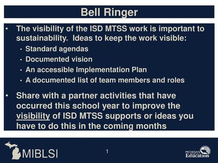 Bell Ringer The visibility of the ISD MTSS work is important to sustainability. Ideas to keep the work visible: Standard agendas Documented vision An.