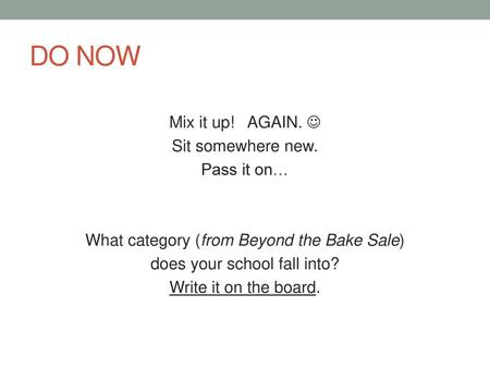 DO NOW Mix it up! AGAIN.  Sit somewhere new. Pass it on… What category (from Beyond the Bake Sale) does your school fall into? Write it on the board.