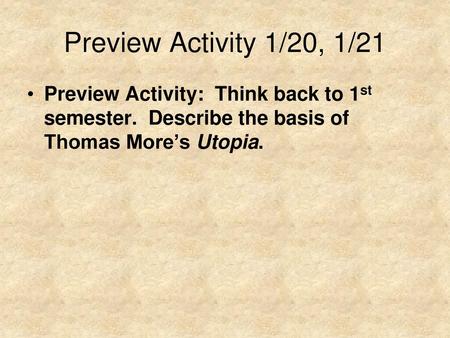 Preview Activity 1/20, 1/21 Preview Activity: Think back to 1st semester. Describe the basis of Thomas More’s Utopia.