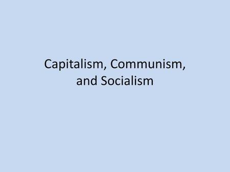 Capitalism, Communism, and Socialism