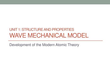 UNIT 1: Structure and properties wave mechanical model