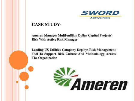 CASE STUDY- Ameren Manages Multi-million Dollar Capital Projects’ Risk With Active Risk Manager Leading US Utilities Company Deploys Risk Management.