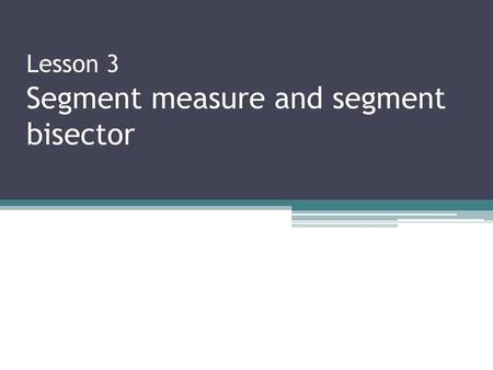 Lesson 3 Segment measure and segment bisector