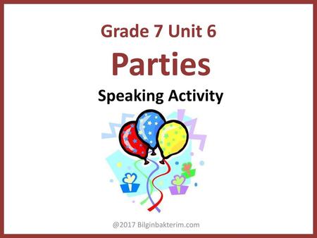 Grade 7 Unit 6 Parties Speaking Activity @2017 Bilginbakterim.com.