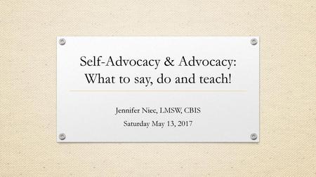 Self-Advocacy & Advocacy: What to say, do and teach!