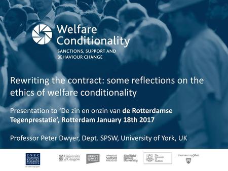 Rewriting the contract: some reflections on the ethics of welfare conditionality Presentation to ‘De zin en onzin van de Rotterdamse Tegenprestatie’, Rotterdam.