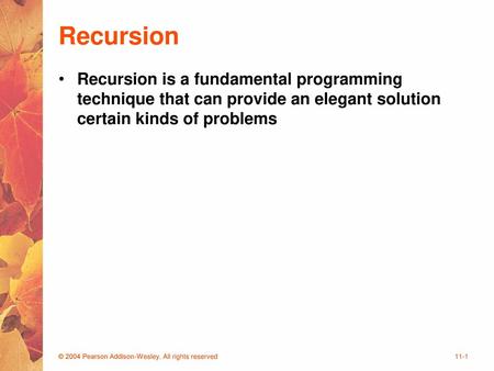 Recursion Recursion is a fundamental programming technique that can provide an elegant solution certain kinds of problems © 2004 Pearson Addison-Wesley.