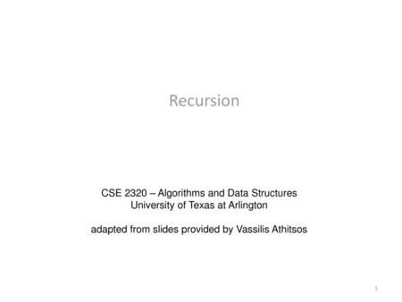 Recursion CSE 2320 – Algorithms and Data Structures