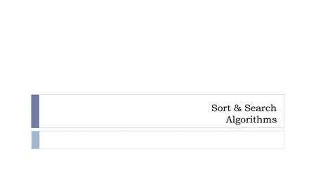 Sort & Search Algorithms