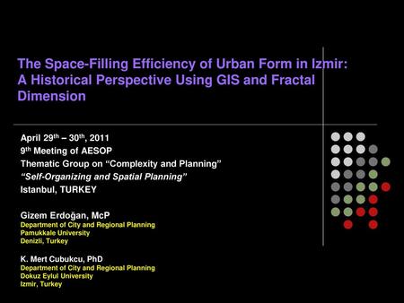 The Space-Filling Efficiency of Urban Form in Izmir: A Historical Perspective Using GIS and Fractal Dimension April 29th – 30th, 2011 9th Meeting of AESOP.