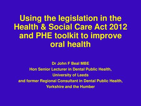 Dr John F Beal MBE Hon Senior Lecturer in Dental Public Health,