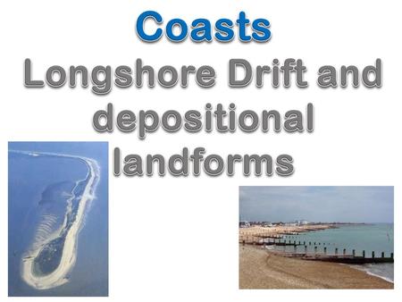 Longshore Drift and depositional landforms