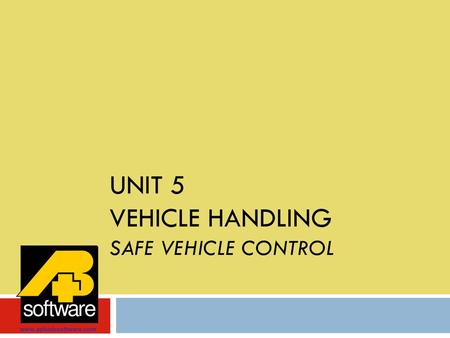 Unit 5 VEHICLE HANDLING SAFE VEHICLE CONTROL