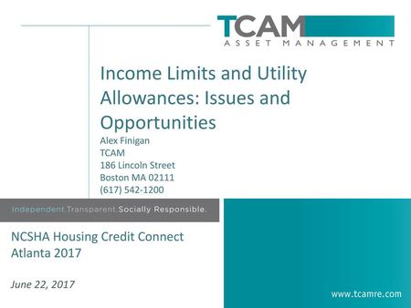 Income Limits and Utility Allowances: Issues and Opportunities Alex Finigan TCAM 186 Lincoln Street Boston MA 02111 (617) 542-1200 NCSHA Housing Credit.