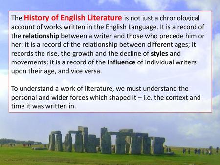 The History of English Literature is not just a chronological account of works written in the English Language. It is a record of the relationship between.