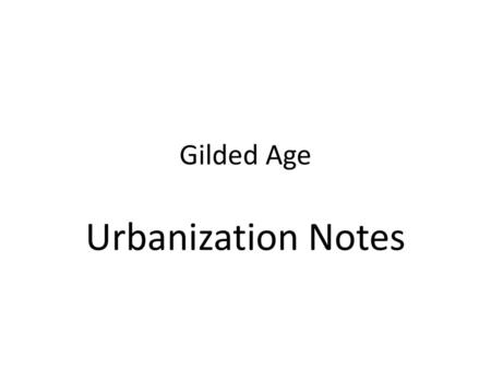 Gilded Age Urbanization Notes.