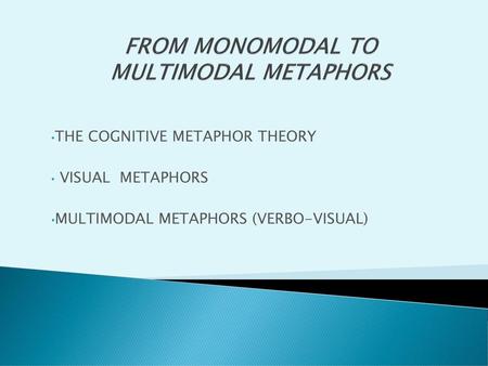 FROM MONOMODAL TO MULTIMODAL METAPHORS