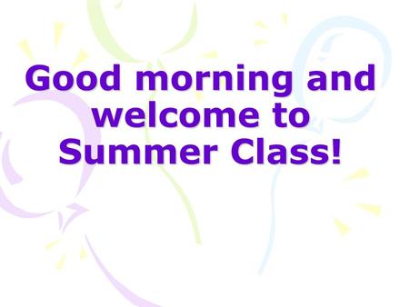 Good morning and welcome to Summer Class!