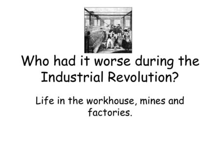 Who had it worse during the Industrial Revolution?