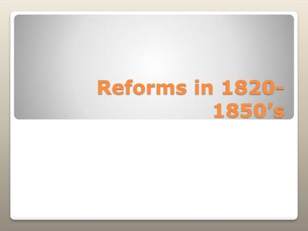 Reforms in 1820-1850’s.