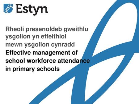 Title Welsh point 45 Rheoli presenoldeb gweithlu ysgolion yn effeithiol mewn ysgolion cynradd Effective management of school workforce attendance in primary.