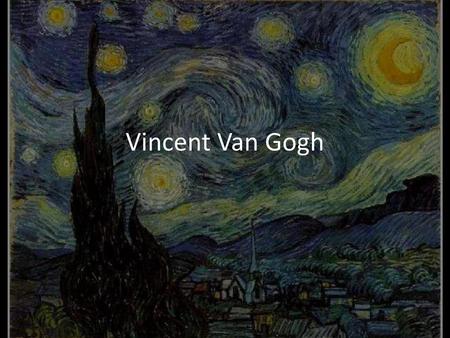 Vincent Van Gogh.