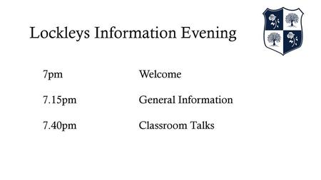 7pm Welcome 7.15pm General Information 7.40pm Classroom Talks