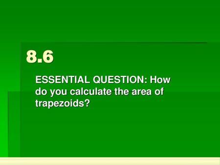 ESSENTIAL QUESTION: How do you calculate the area of trapezoids?