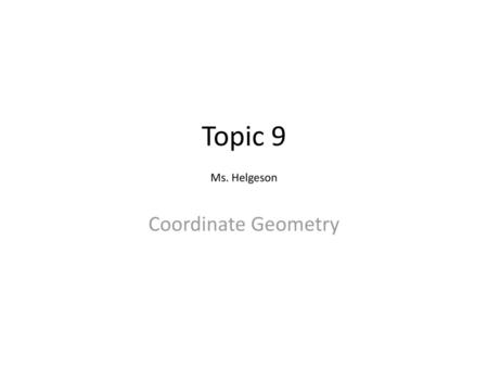 Topic 9 Ms. Helgeson Coordinate Geometry.