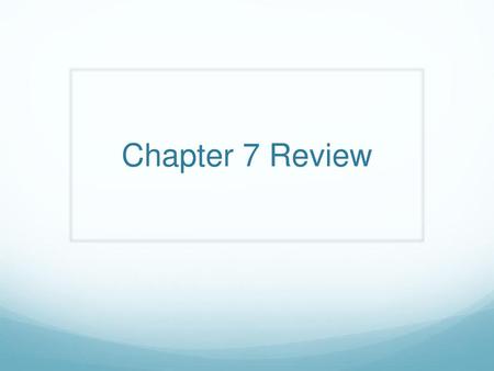 Chapter 7 Review.