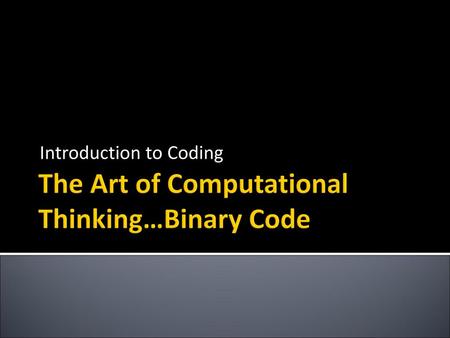 The Art of Computational Thinking…Binary Code