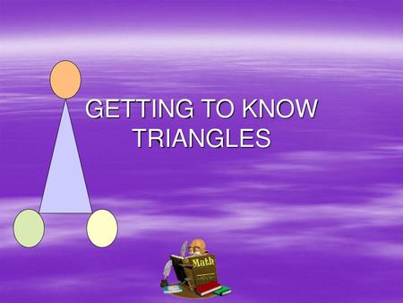 GETTING TO KNOW TRIANGLES