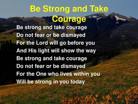 Be Strong and Take Courage