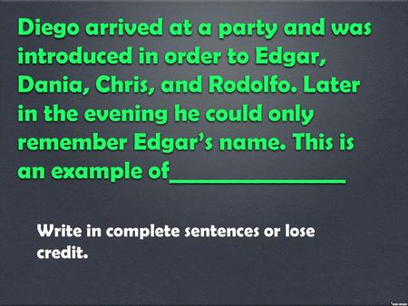 Diego arrived at a party and was introduced in order to Edgar, Dania, Chris, and Rodolfo. Later in the evening he could only remember Edgar’s name. This.