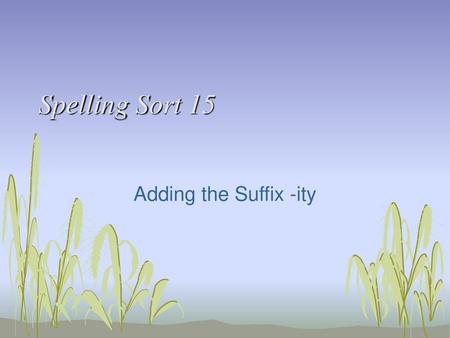 Spelling Sort 15 Adding the Suffix -ity.