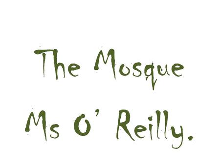 The Mosque Ms O’ Reilly..