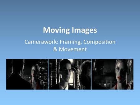 Camerawork: Framing, Composition & Movement