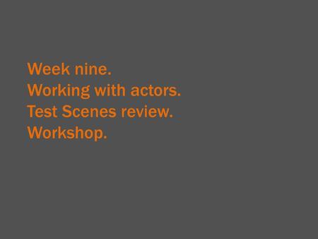 Week nine. Working with actors. Test Scenes review. Workshop.