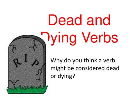 Why do you think a verb might be considered dead or dying?