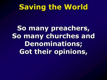 Saving the World So many preachers, So many churches and