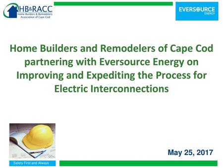 Home Builders and Remodelers of Cape Cod partnering with Eversource Energy on Improving and Expediting the Process for Electric Interconnections May 25,