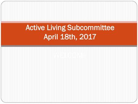 Active Living Subcommittee April 18th, 2017 WELCOME