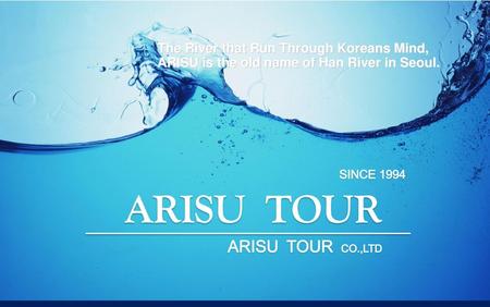 ARISU TOUR ARISU TOUR CO.,LTD The River that Run Through Koreans Mind,